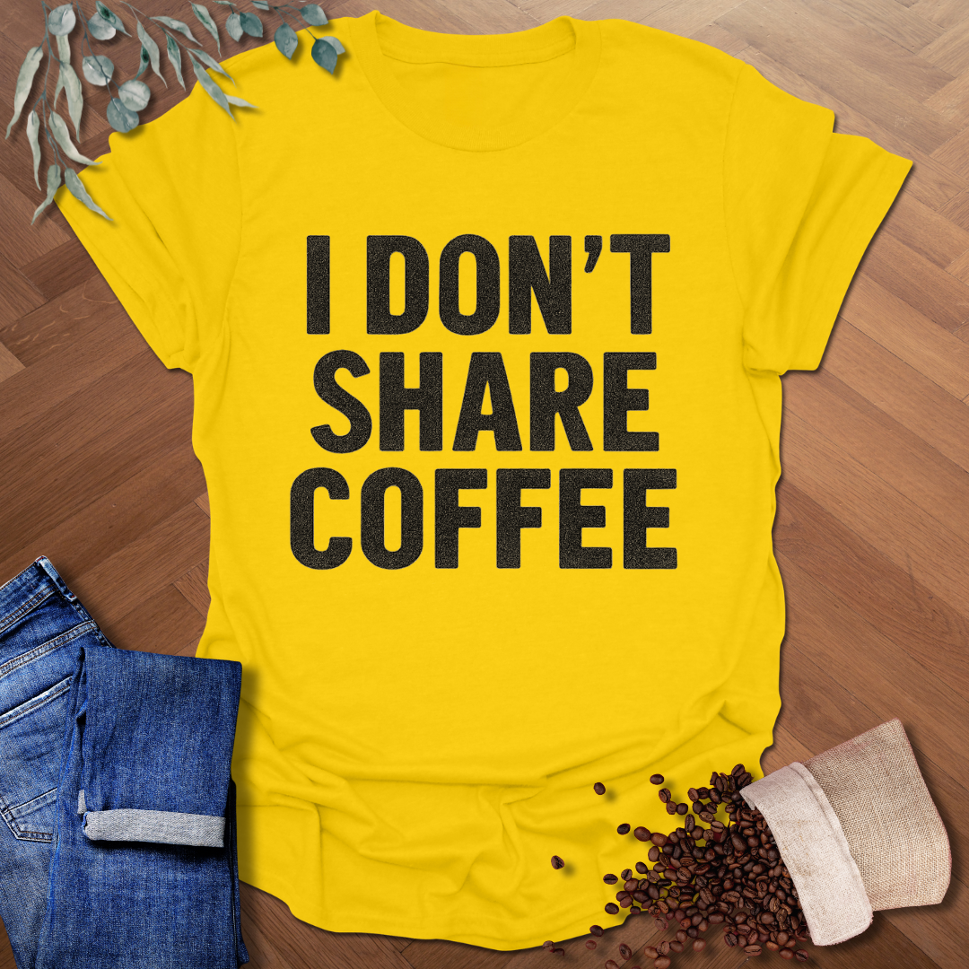 I Don't Share Coffee T-Shirt