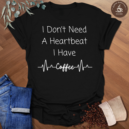 I Don't Need A Heartbeat T-Shirt