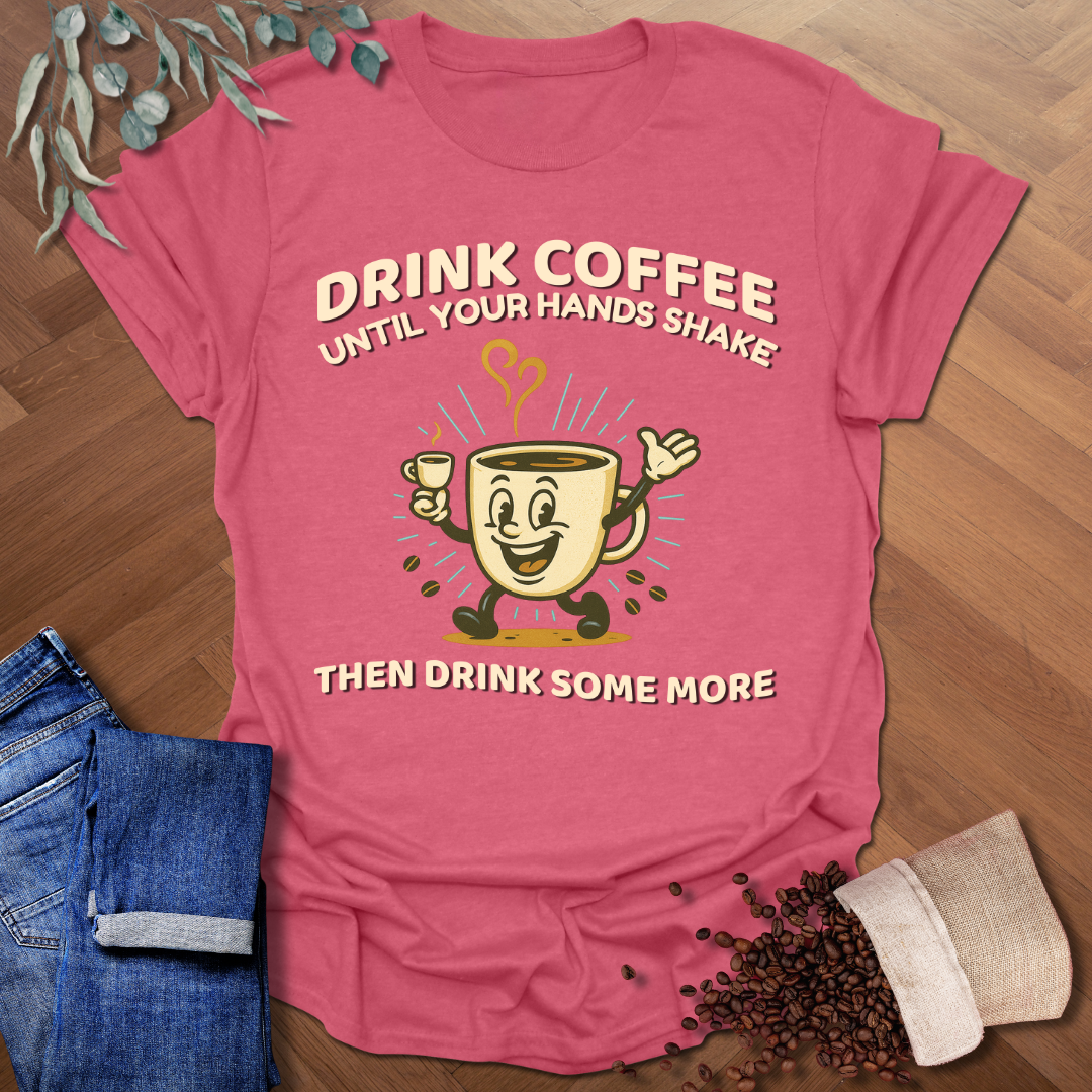 Until Your Hands Shake T-Shirt