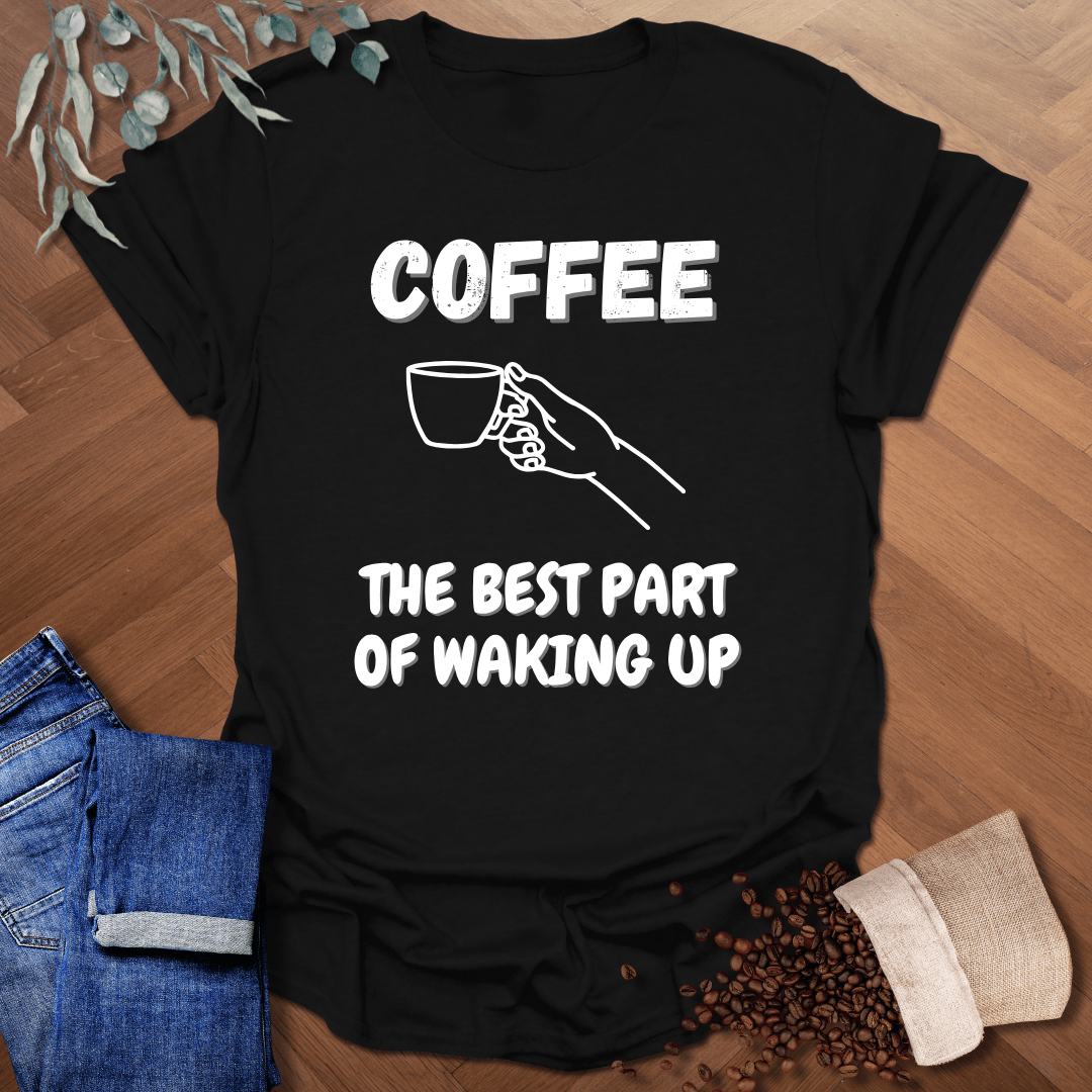Best Part Of Waking Up T-Shirt