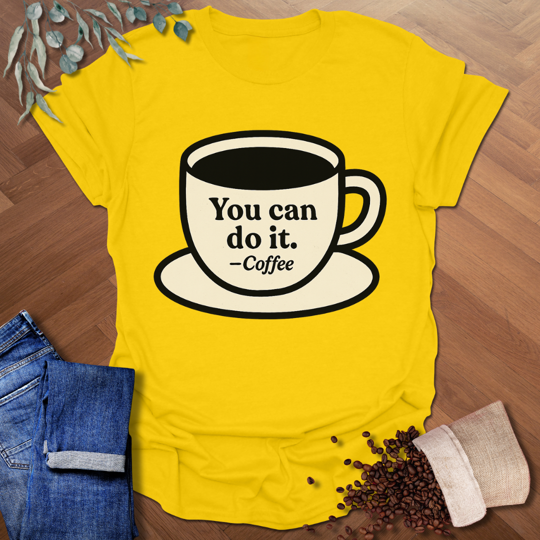 You Can -Coffee T-Shirt
