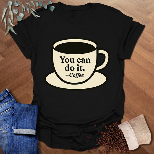 You Can -Coffee T-Shirt