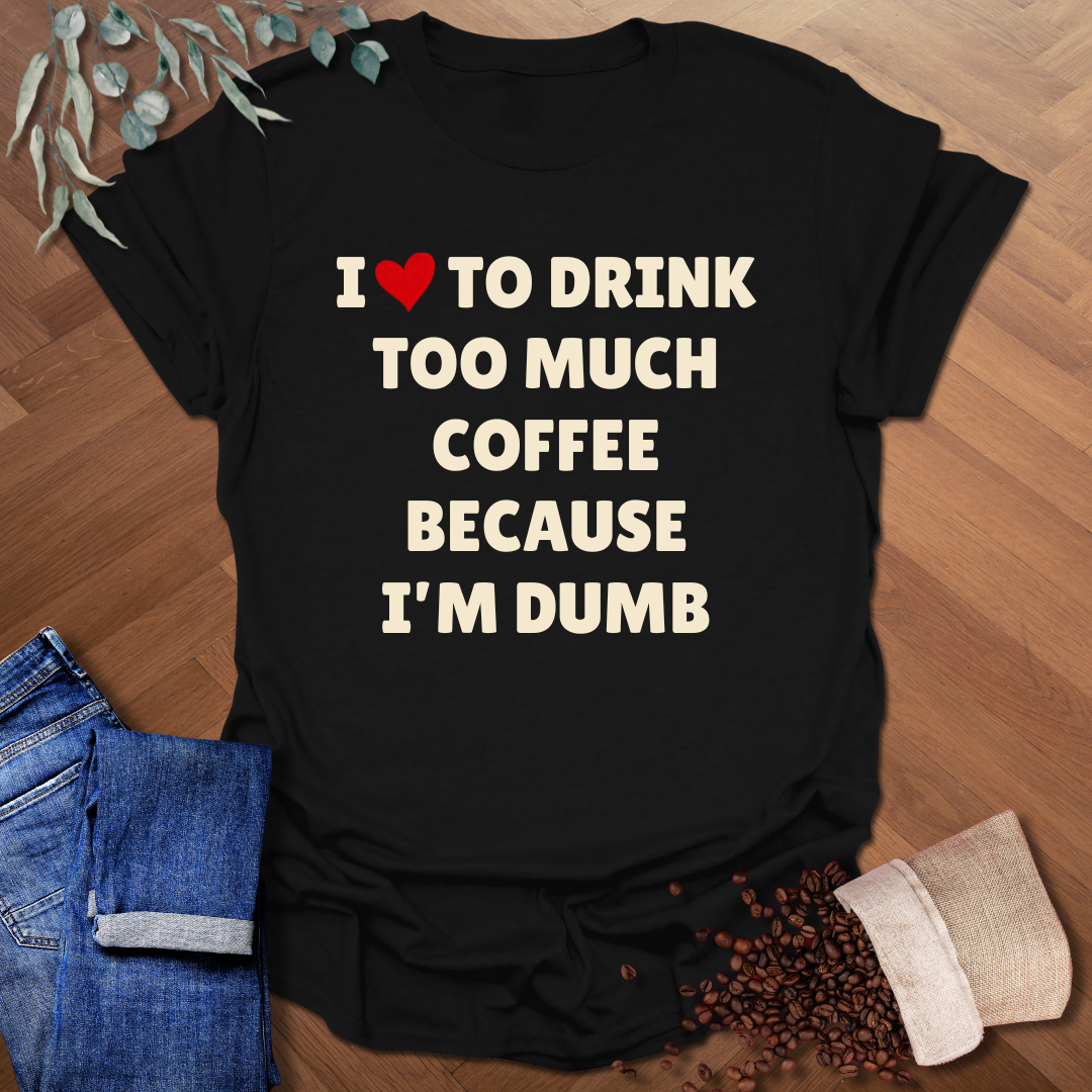 Too Much Coffee T-Shirt