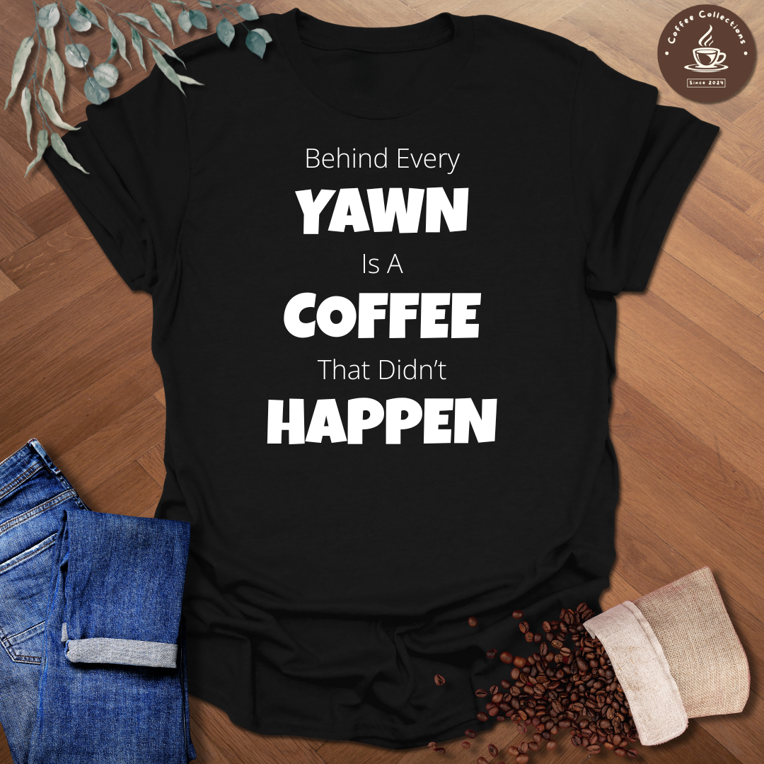 Behind Every Yawn T-Shirt