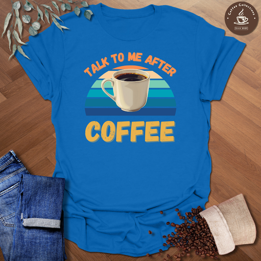 Talk To Me After Coffee T-Shirt