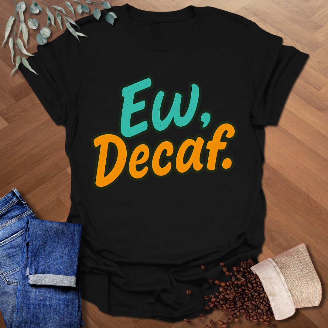 Ew, Decaf. T-Shirt