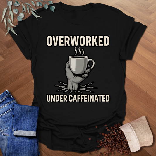 Overworked Under Caffeinated T-Shirt
