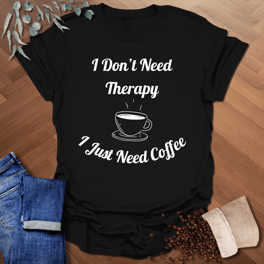 I Don’t Need Therapy T-Shirt