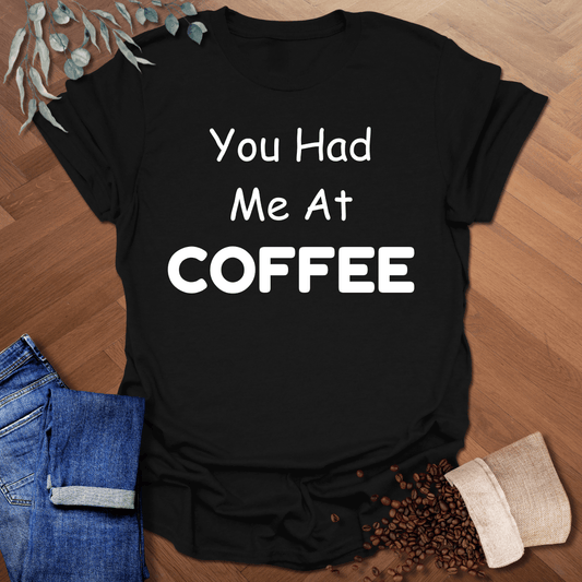 You Had Me At Coffee T-Shirt
