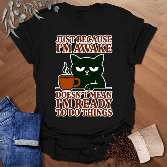 Just Because I'm Awake T-Shirt
