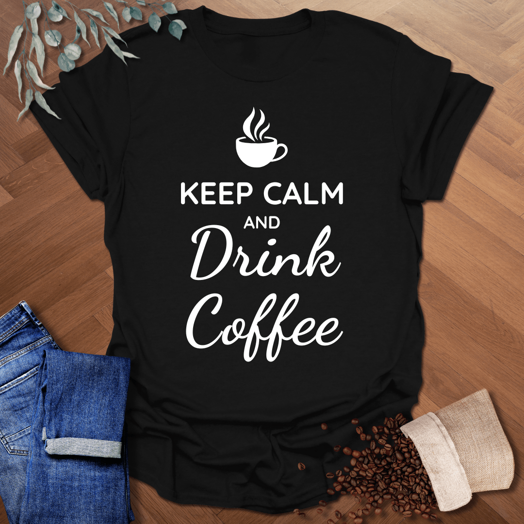Keep Calm and Drink Coffee T-Shirt