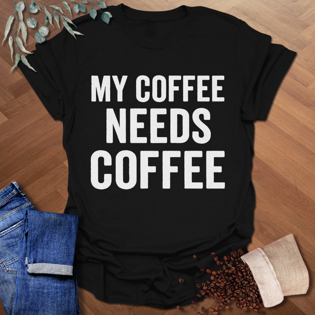 My Coffee Needs Coffee T-Shirt