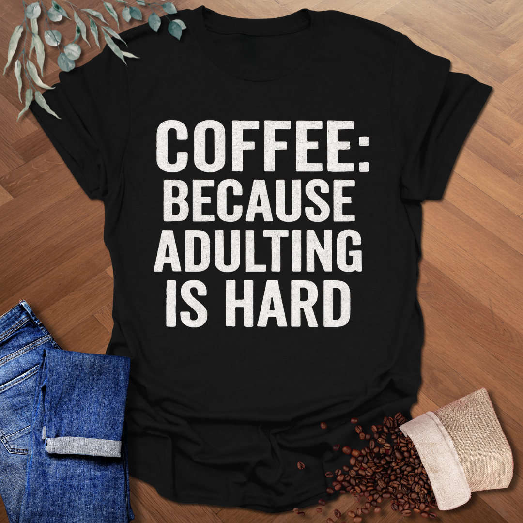 Because Adulting is Hard T-Shirt