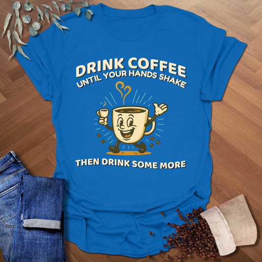 Until Your Hands Shake T-Shirt