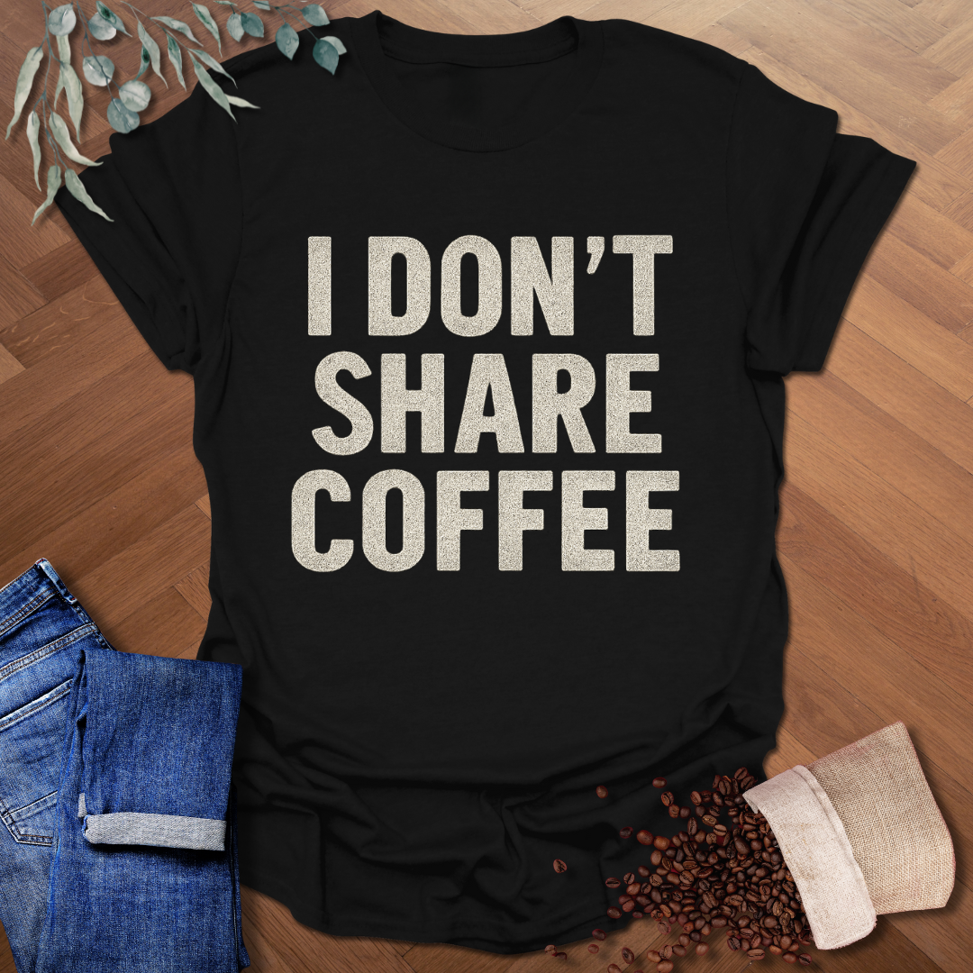 I Don't Share Coffee T-Shirt