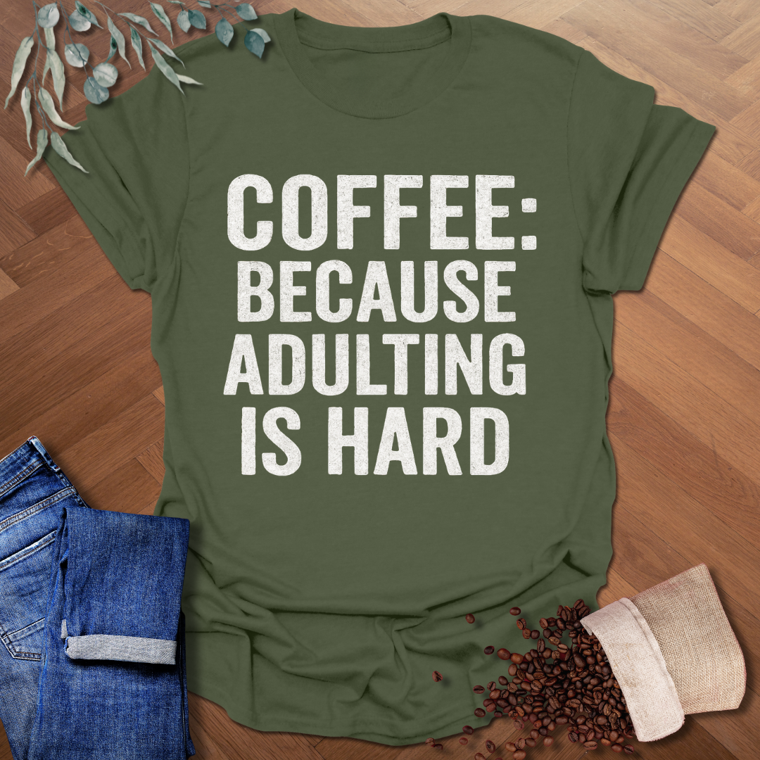 Because Adulting is Hard T-Shirt