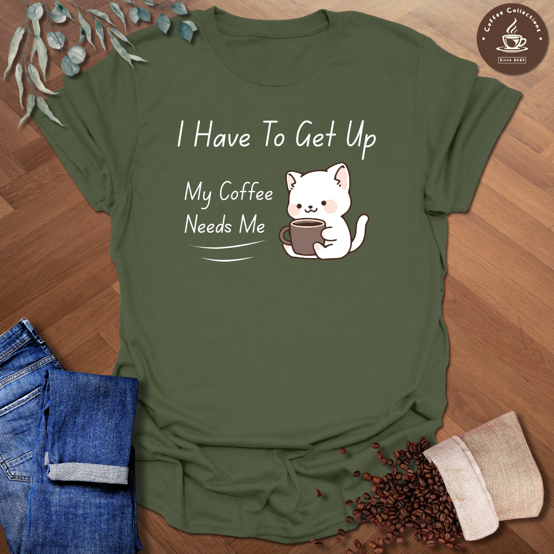 I Have To Get Up T-Shirt