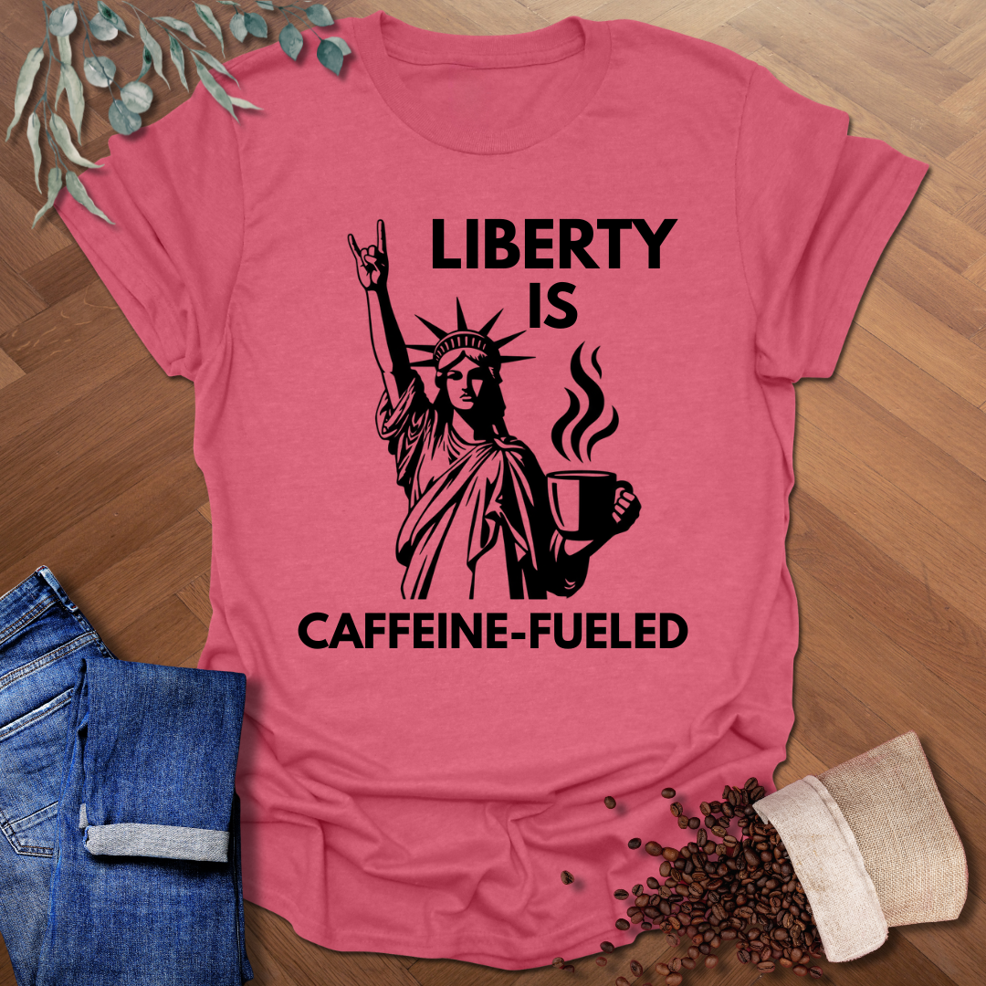 Liberty is Caffeine-Fueled T-Shirt