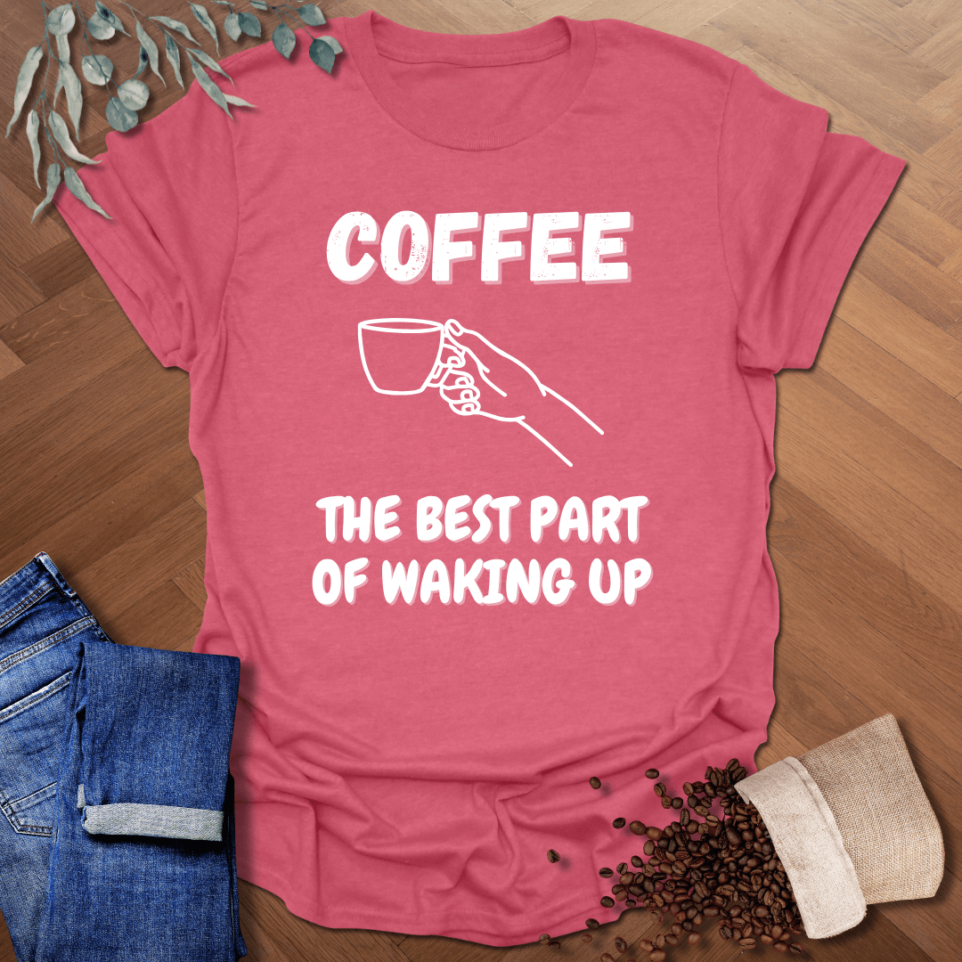 Best Part Of Waking Up T-Shirt