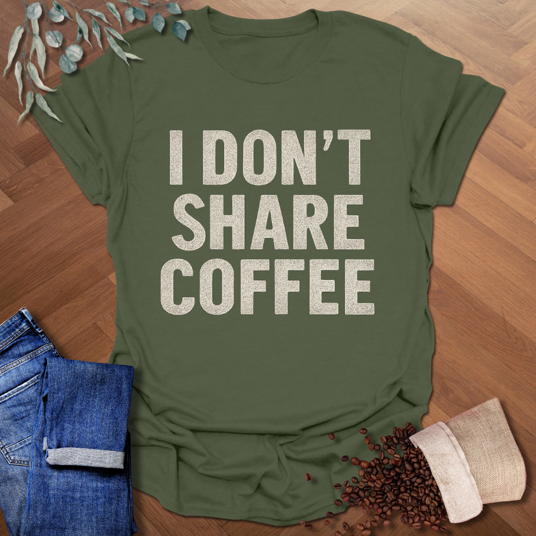 I Don't Share Coffee T-Shirt