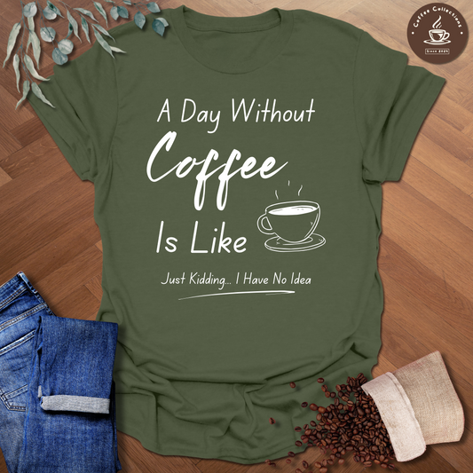 A Day Without Coffee T-Shirt