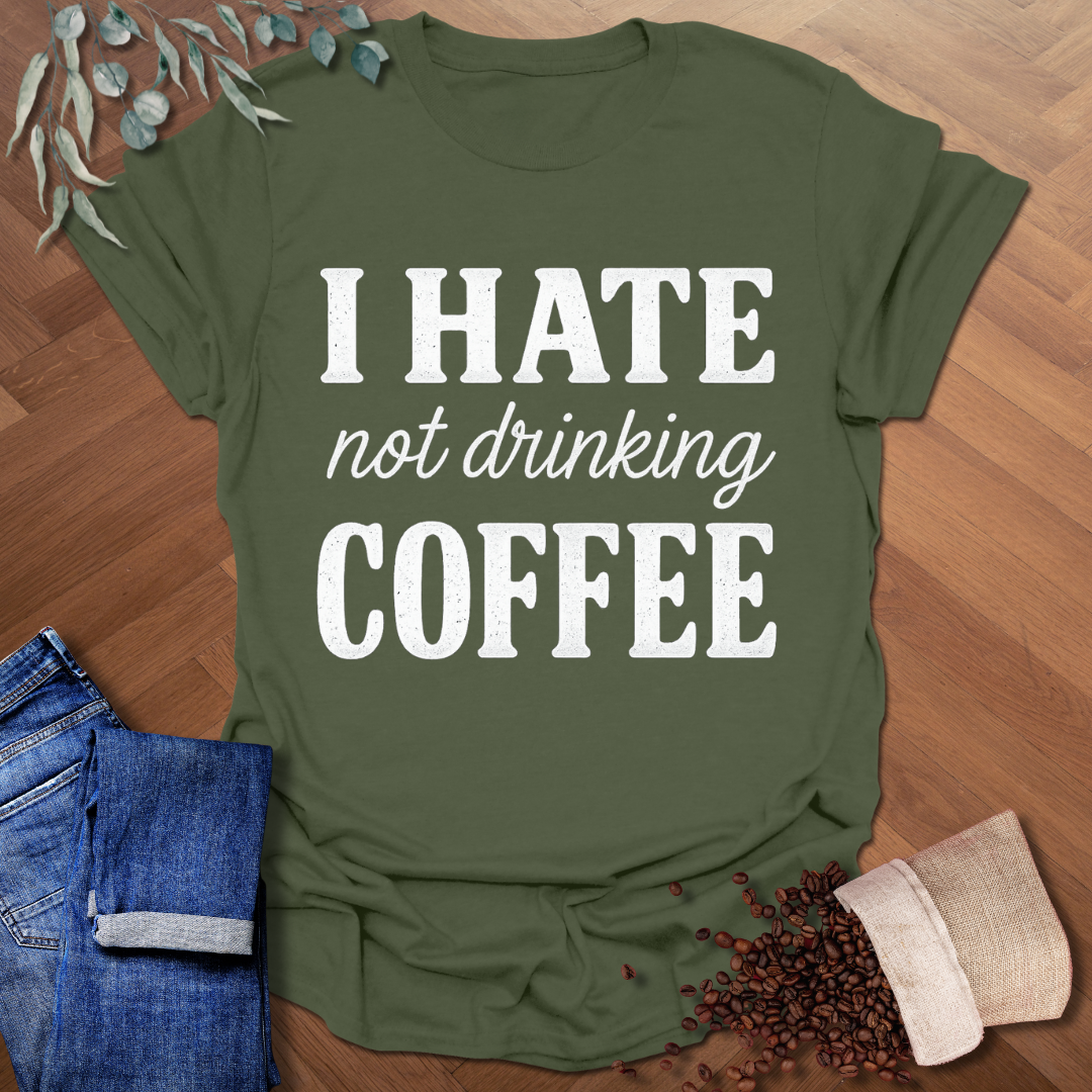 Hate Not Drinking T-Shirt