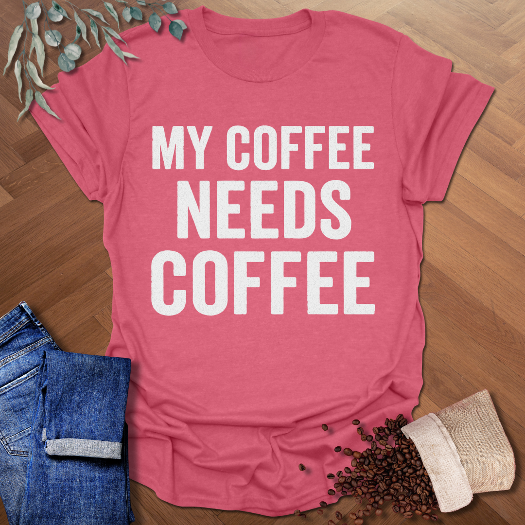 My Coffee Needs Coffee T-Shirt