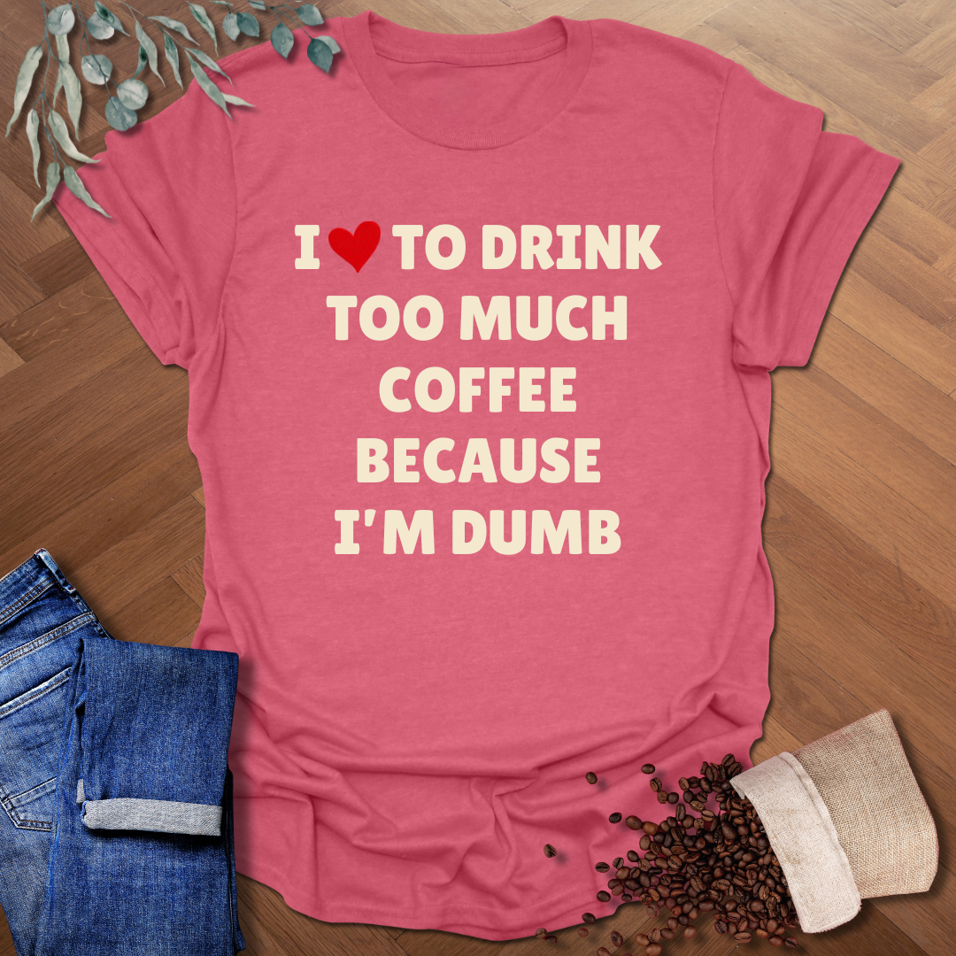 Too Much Coffee T-Shirt