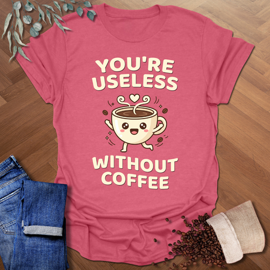 You're Useless T-Shirt