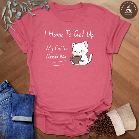 I Have To Get Up T-Shirt