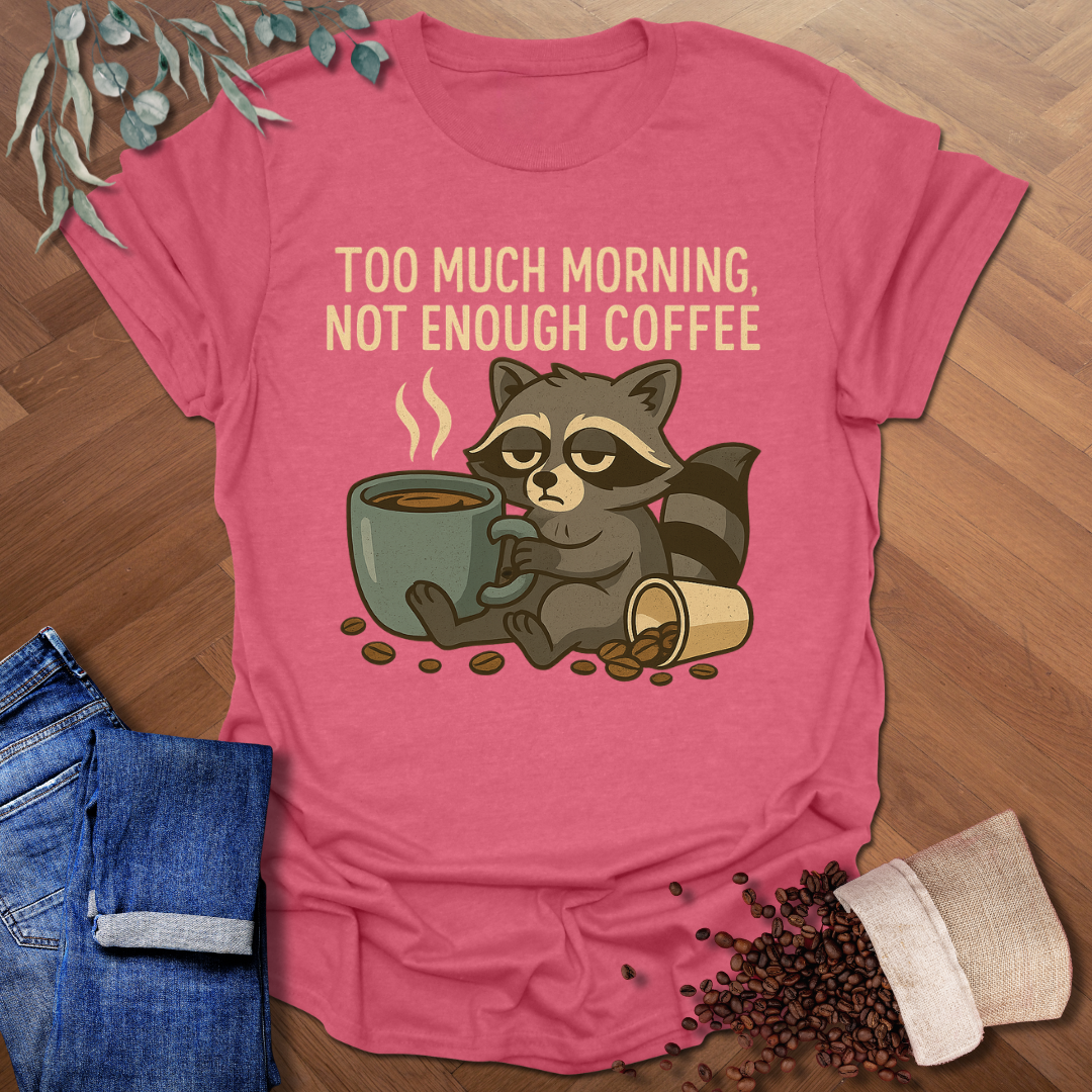 Too Much Morning T-Shirt