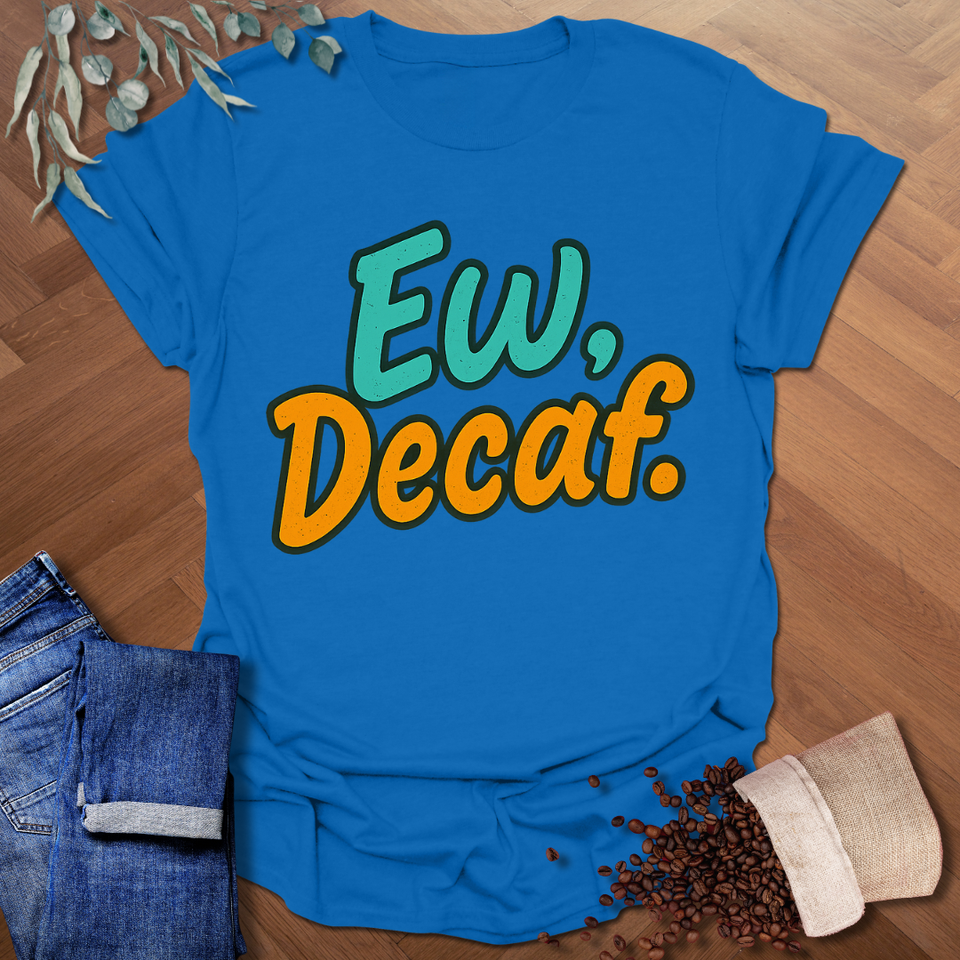 Ew, Decaf. T-Shirt