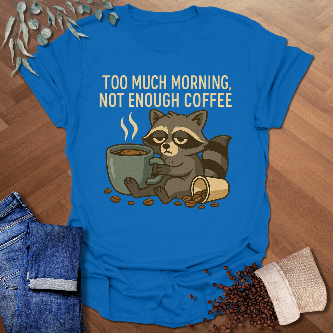 Too Much Morning T-Shirt