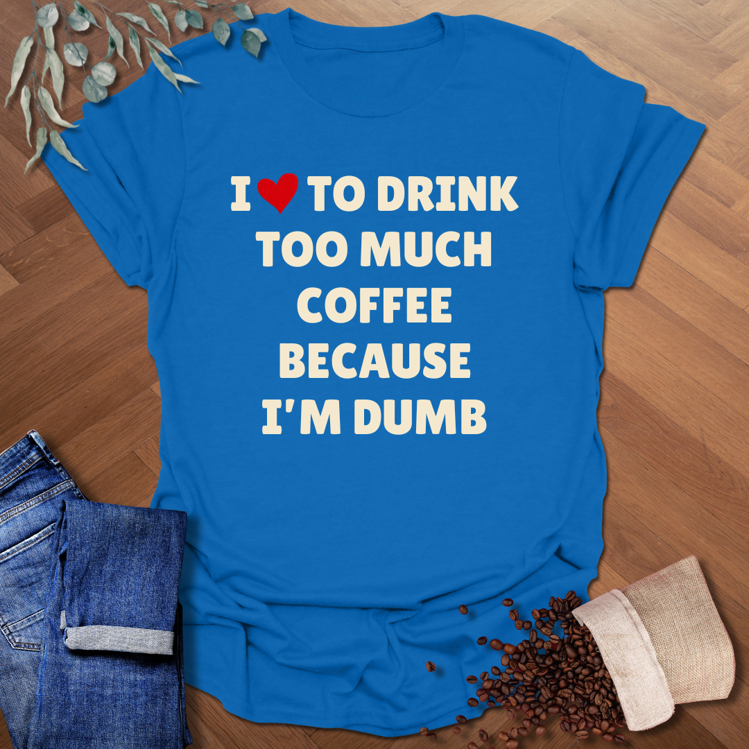 Too Much Coffee T-Shirt