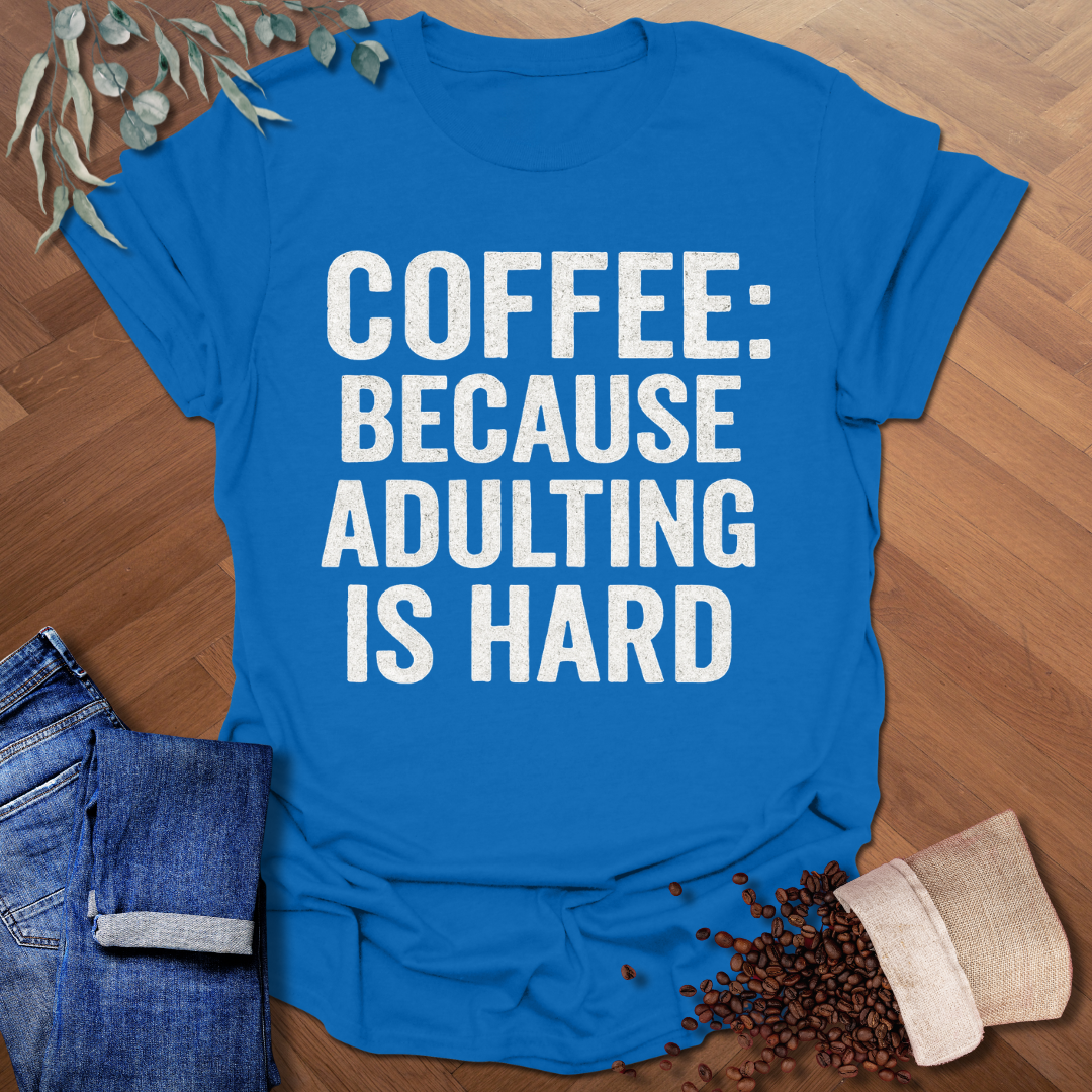 Because Adulting is Hard T-Shirt