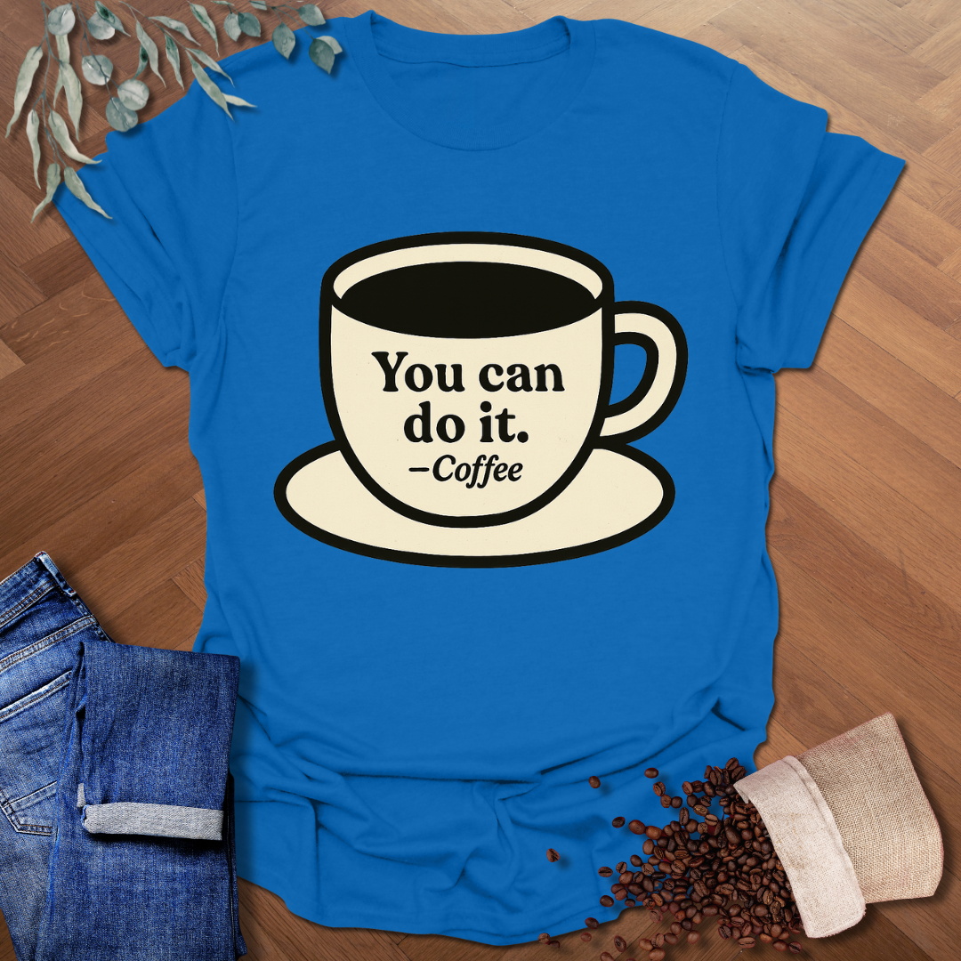 You Can -Coffee T-Shirt