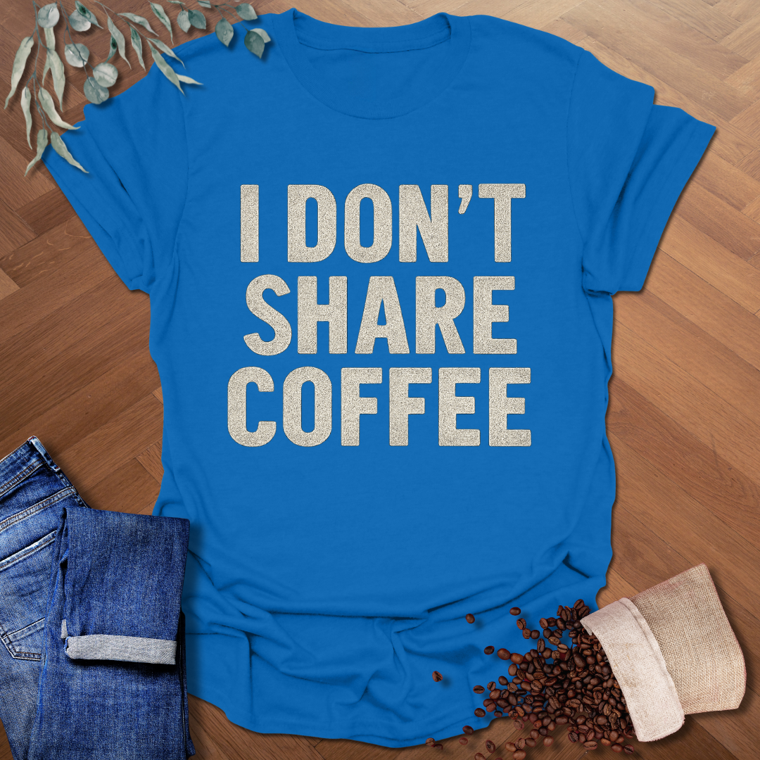 I Don't Share Coffee T-Shirt
