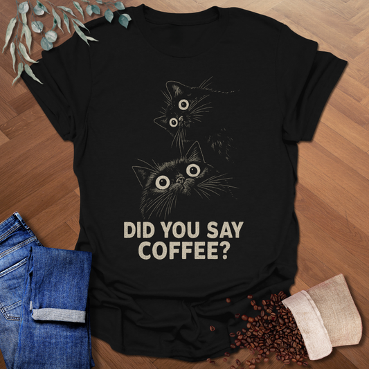 Did You Say Coffee? T-Shirt